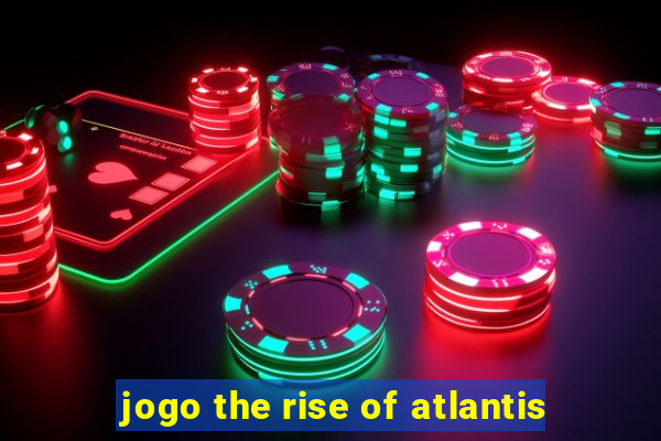 jogo the rise of atlantis